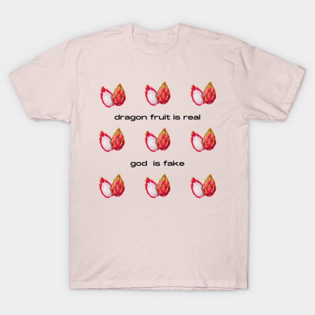 Dragon Fruit Is Real God Is Fake T-Shirt by Solomos Design